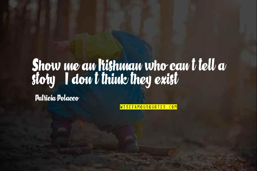 Simbarashe Mhuriro Quotes By Patricia Polacco: Show me an Irishman who can't tell a Simbarashe Mhuriro Quotes By Patricia Polacco: Show me an Irishman who can't tell a