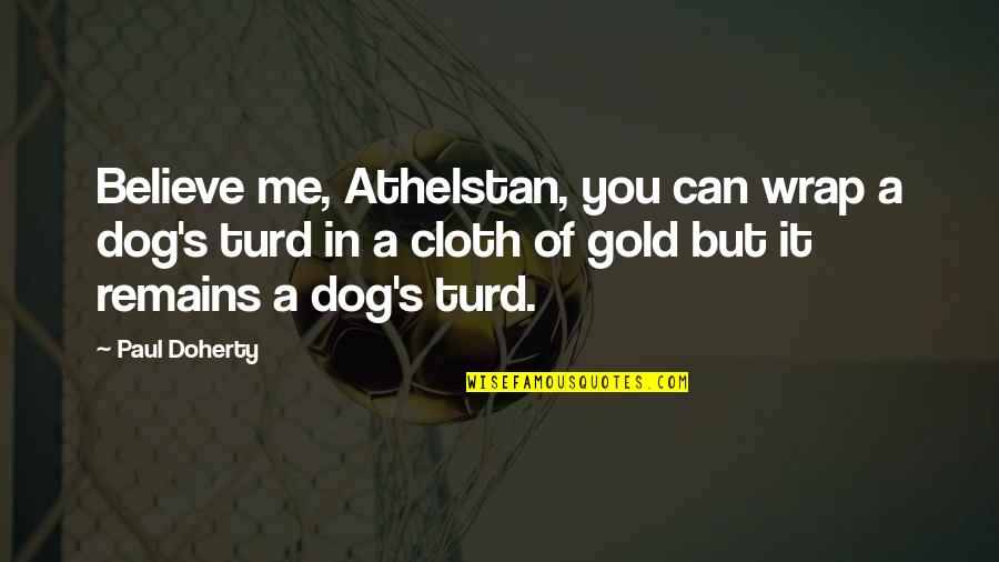 Simbari Signed Quotes By Paul Doherty: Believe me, Athelstan, you can wrap a dog's