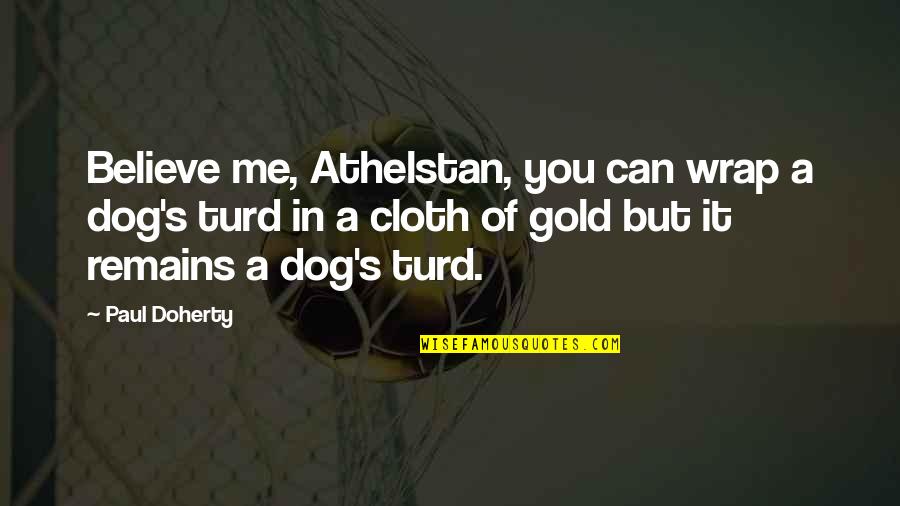 Simbari Signed Quotes By Paul Doherty: Believe me, Athelstan, you can wrap a dog's Simbari Signed Quotes By Paul Doherty: Believe me, Athelstan, you can wrap a dog's