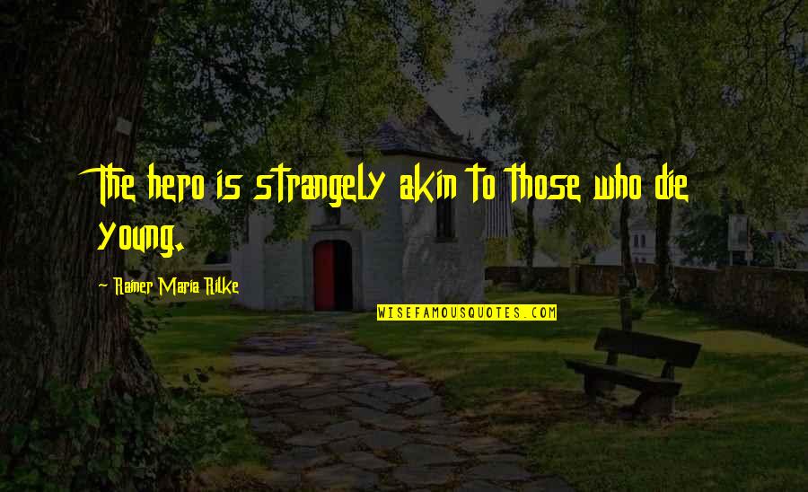 Simbari Signed Quotes By Rainer Maria Rilke: The hero is strangely akin to those who Simbari Signed Quotes By Rainer Maria Rilke: The hero is strangely akin to those who