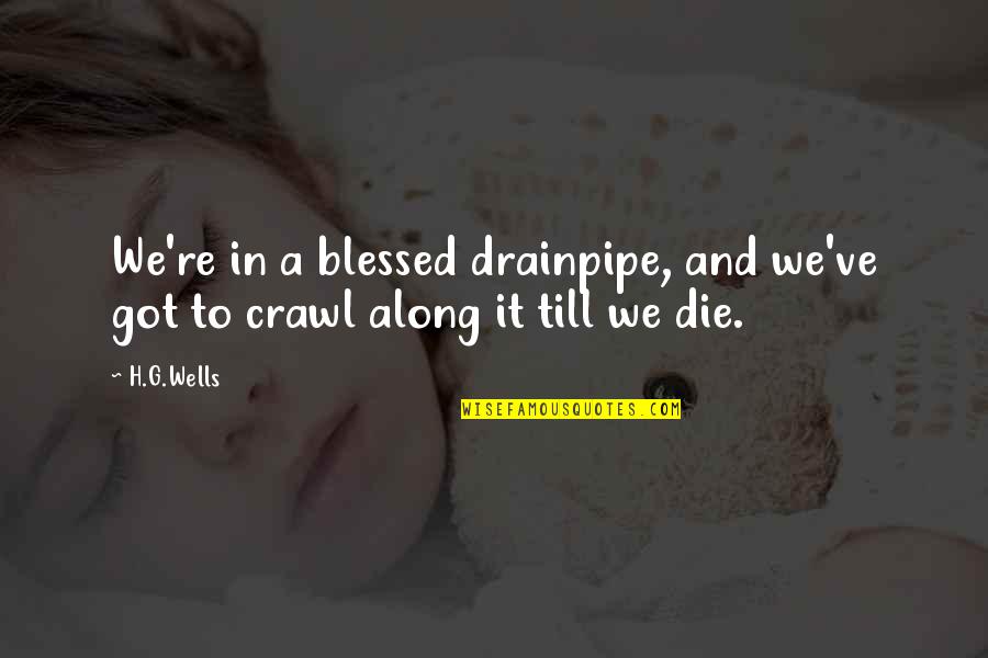 Simbas Mom Quotes By H.G.Wells: We're in a blessed drainpipe, and we've got