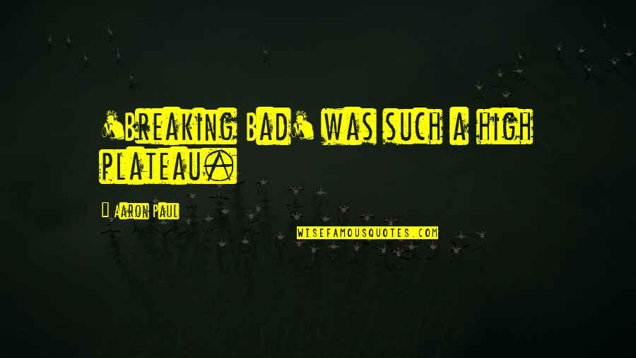 Simbiose Definicao Quotes By Aaron Paul: 'Breaking Bad' was such a high plateau. Simbiose Definicao Quotes By Aaron Paul: 'Breaking Bad' was such a high plateau.