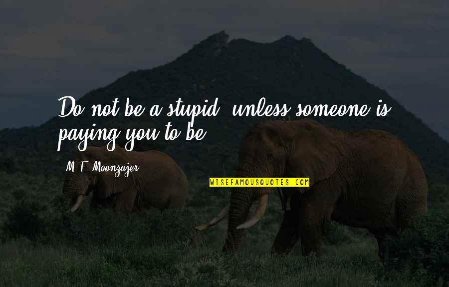 Simbiose Significado Quotes By M.F. Moonzajer: Do not be a stupid, unless someone is