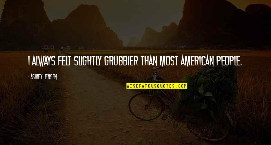 Simbiotica Significado Quotes By Ashley Jensen: I always felt slightly grubbier than most American
