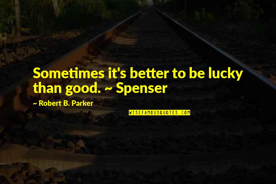 Simbolatero Quotes By Robert B. Parker: Sometimes it's better to be lucky than good.