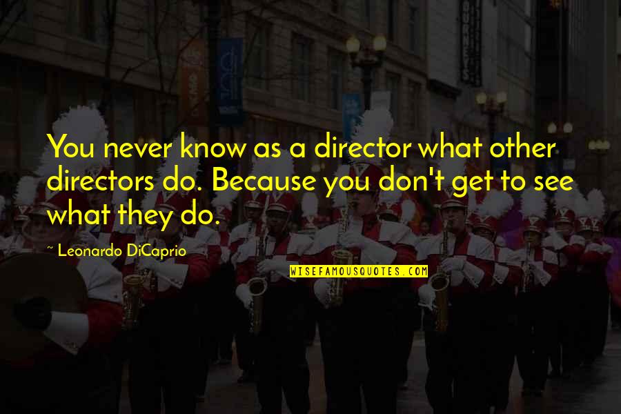 Simbolica Pamantului Quotes By Leonardo DiCaprio: You never know as a director what other