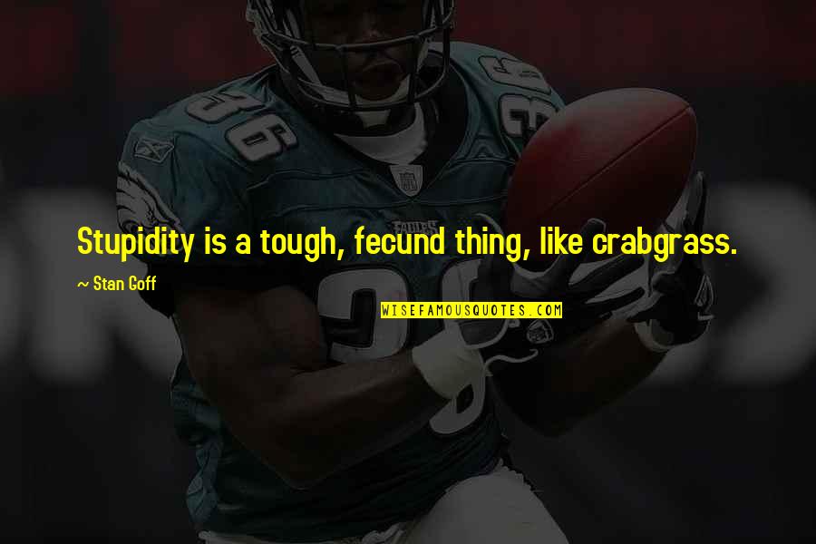 Simbolico Definicion Quotes By Stan Goff: Stupidity is a tough, fecund thing, like crabgrass.