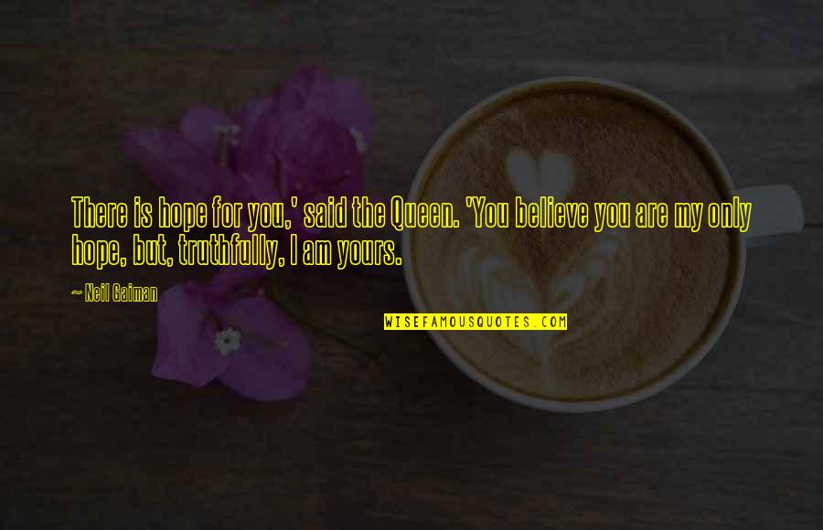 Simbolon Prri Quotes By Neil Gaiman: There is hope for you,' said the Queen. Simbolon Prri Quotes By Neil Gaiman: There is hope for you,' said the Queen.