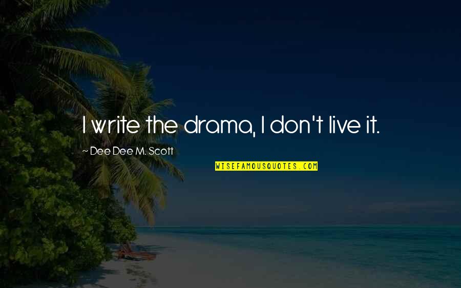 Simbolul Soarelui Quotes By Dee Dee M. Scott: I write the drama, I don't live it. Simbolul Soarelui Quotes By Dee Dee M. Scott: I write the drama, I don't live it.