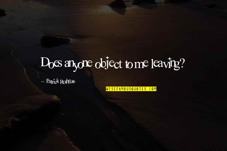 Simbolul Soarelui Quotes By Patrick Rothfuss: Does anyone object to me leaving? Simbolul Soarelui Quotes By Patrick Rothfuss: Does anyone object to me leaving?
