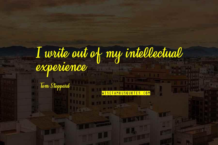 Simboluri Dacice Quotes By Tom Stoppard: I write out of my intellectual experience. Simboluri Dacice Quotes By Tom Stoppard: I write out of my intellectual experience.