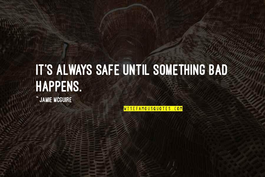 Simboluri Matematice Quotes By Jamie McGuire: It's always safe until something bad happens.