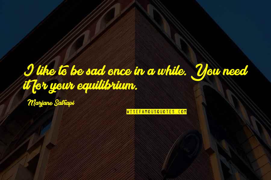 Simboluri Matematice Quotes By Marjane Satrapi: I like to be sad once in a Simboluri Matematice Quotes By Marjane Satrapi: I like to be sad once in a