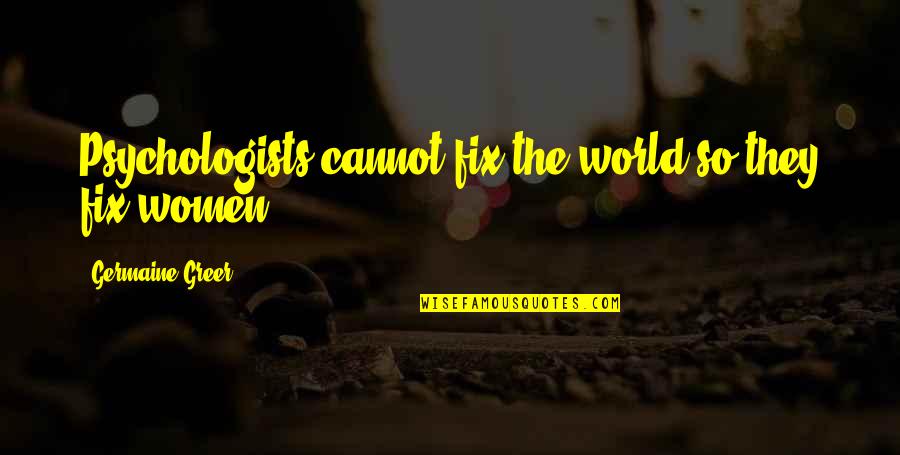 Simbrey Majors Quotes By Germaine Greer: Psychologists cannot fix the world so they fix Simbrey Majors Quotes By Germaine Greer: Psychologists cannot fix the world so they fix