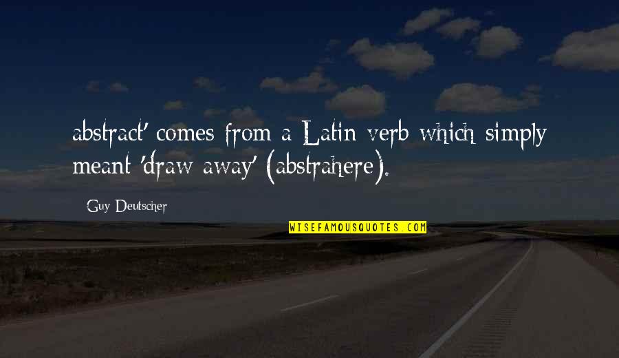 Simbrey Majors Quotes By Guy Deutscher: abstract' comes from a Latin verb which simply