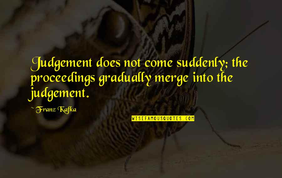 Simbu Best Quotes By Franz Kafka: Judgement does not come suddenly; the proceedings gradually