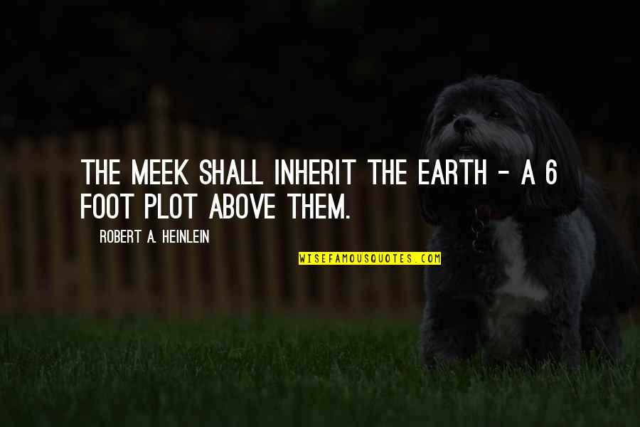 Simchick Trash Quotes By Robert A. Heinlein: The meek shall inherit the earth - a
