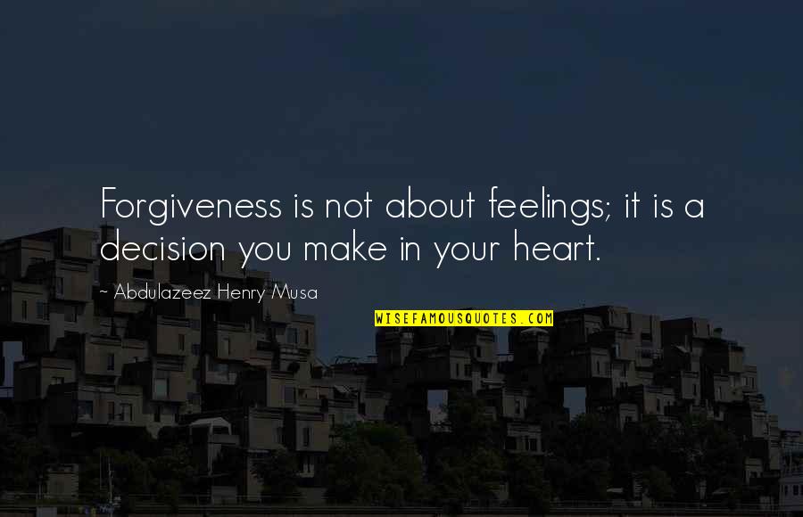 Simcity 2013 Quotes By Abdulazeez Henry Musa: Forgiveness is not about feelings; it is a