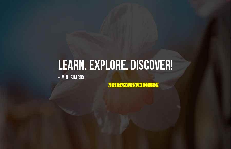 Simcox Quotes By M.A. Simcox: Learn. Explore. Discover!