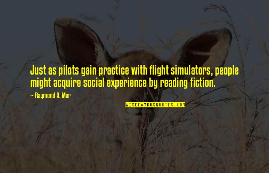 Simei Quotes By Raymond A. Mar: Just as pilots gain practice with flight simulators,
