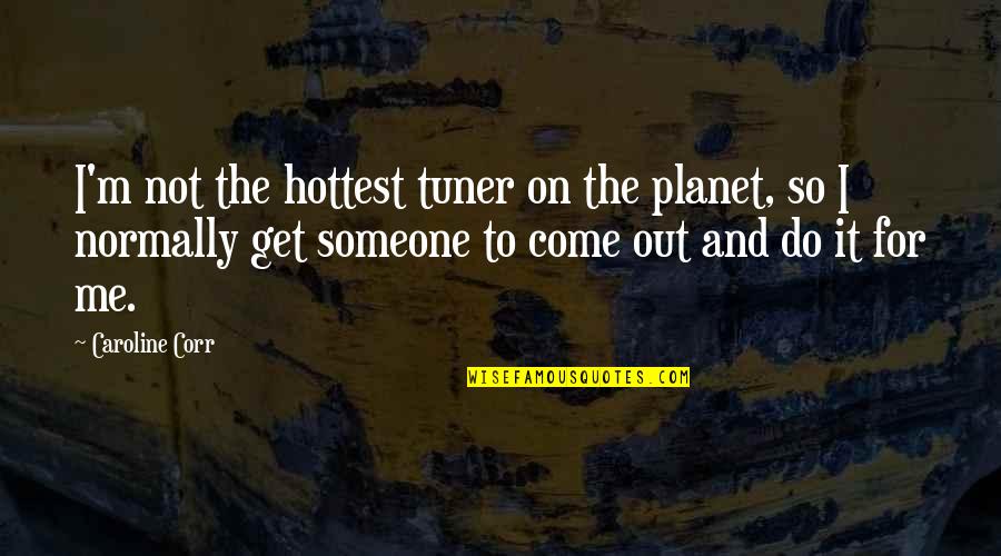 Simelane Comedians Quotes By Caroline Corr: I'm not the hottest tuner on the planet, Simelane Comedians Quotes By Caroline Corr: I'm not the hottest tuner on the planet,