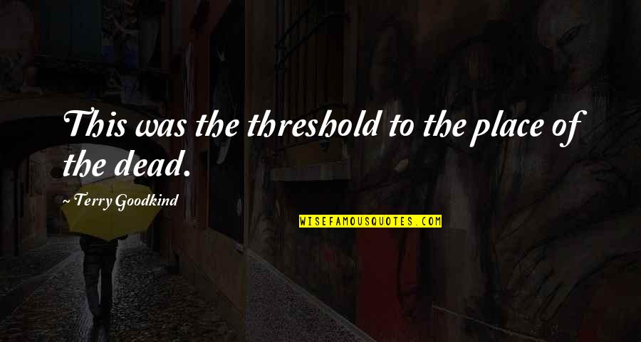 Simelane Surname Quotes By Terry Goodkind: This was the threshold to the place of Simelane Surname Quotes By Terry Goodkind: This was the threshold to the place of
