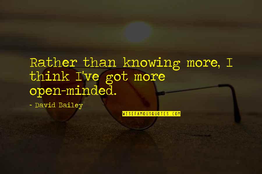 Simenona Martinez Quotes By David Bailey: Rather than knowing more, I think I've got