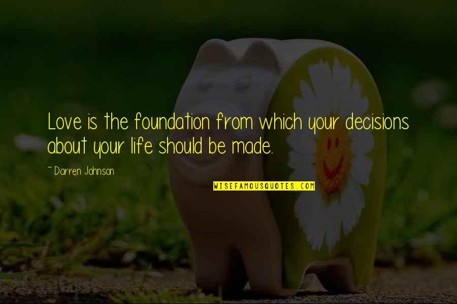 Simental Inekler Quotes By Darren Johnson: Love is the foundation from which your decisions