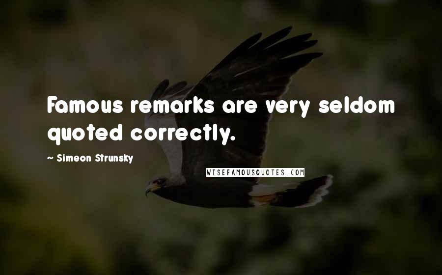 Simeon Strunsky quotes: Famous remarks are very seldom quoted correctly.