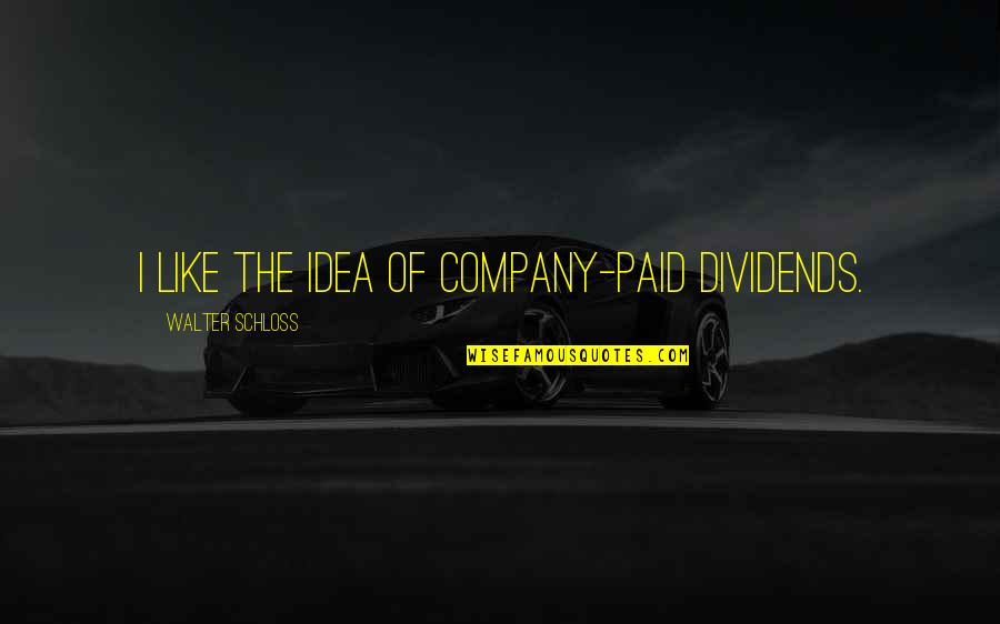 Simeon Strunsky Quotes By Walter Schloss: I like the idea of company-paid dividends. Simeon Strunsky Quotes By Walter Schloss: I like the idea of company-paid dividends.