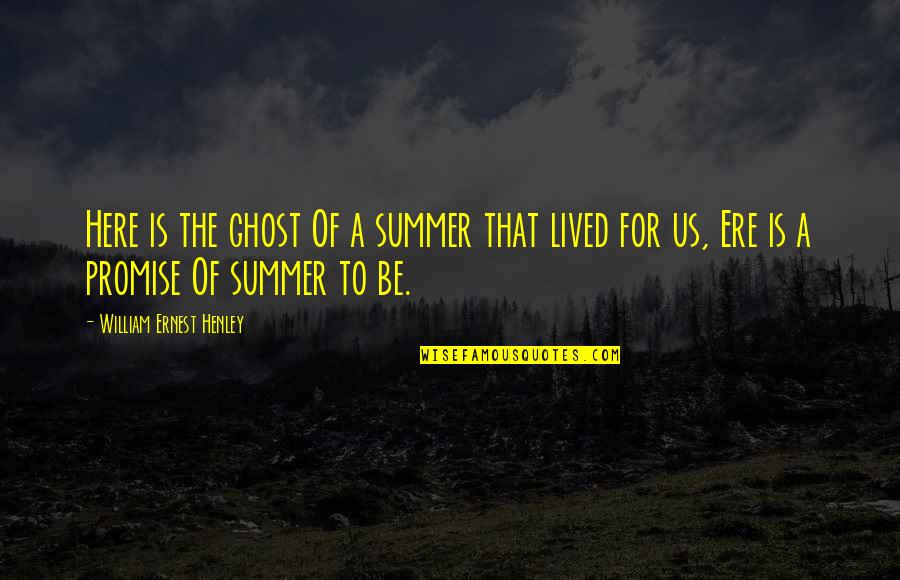 Simeon Strunsky Quotes By William Ernest Henley: Here is the ghost Of a summer that Simeon Strunsky Quotes By William Ernest Henley: Here is the ghost Of a summer that