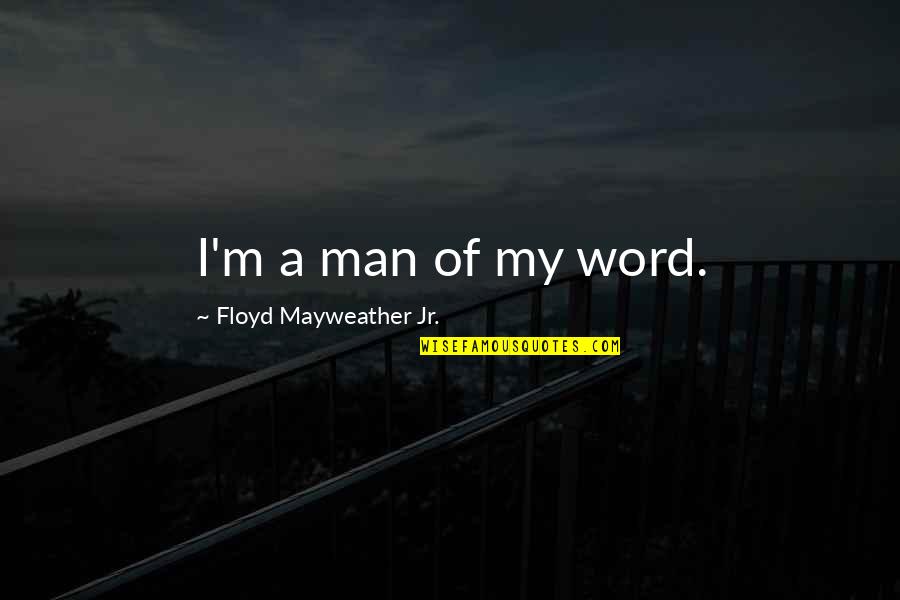 Simeone Quotes By Floyd Mayweather Jr.: I'm a man of my word. Simeone Quotes By Floyd Mayweather Jr.: I'm a man of my word.