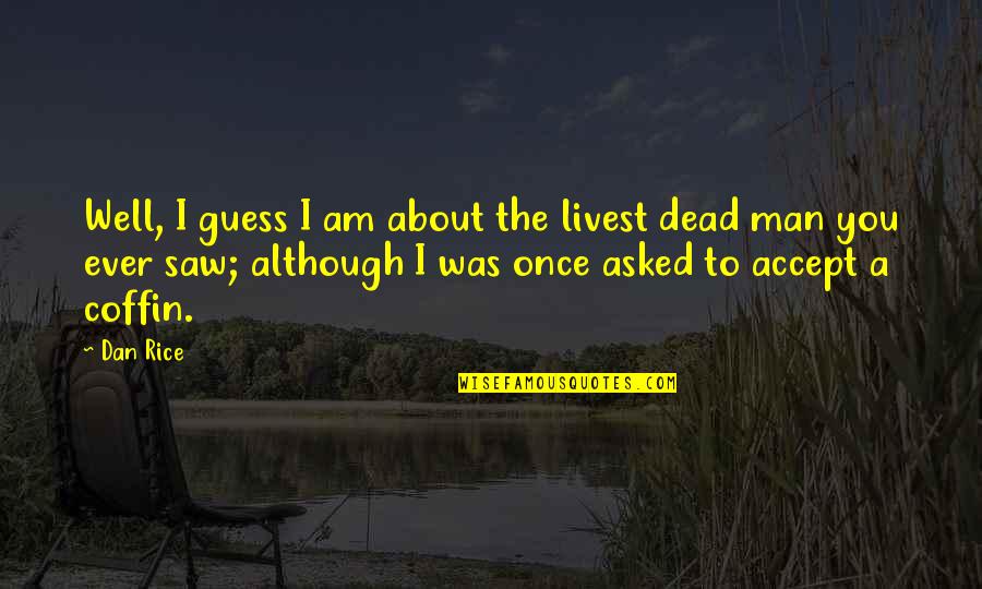 Simeonov Plamen Quotes By Dan Rice: Well, I guess I am about the livest Simeonov Plamen Quotes By Dan Rice: Well, I guess I am about the livest