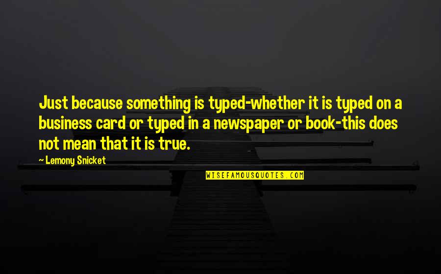 Simeria Glafuri Quotes By Lemony Snicket: Just because something is typed-whether it is typed Simeria Glafuri Quotes By Lemony Snicket: Just because something is typed-whether it is typed