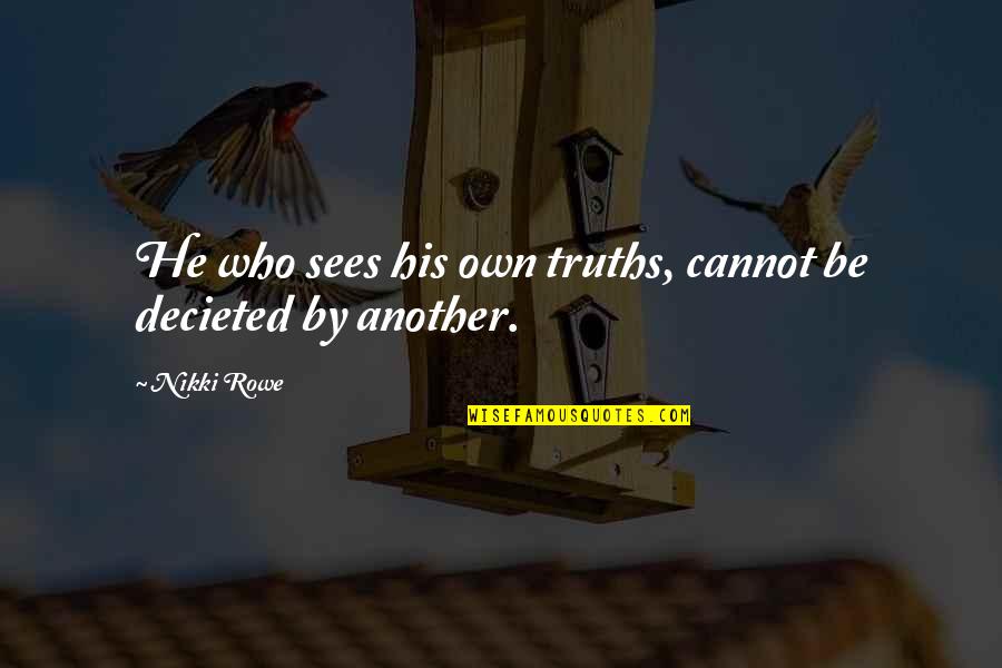 Simesa Quotes By Nikki Rowe: He who sees his own truths, cannot be