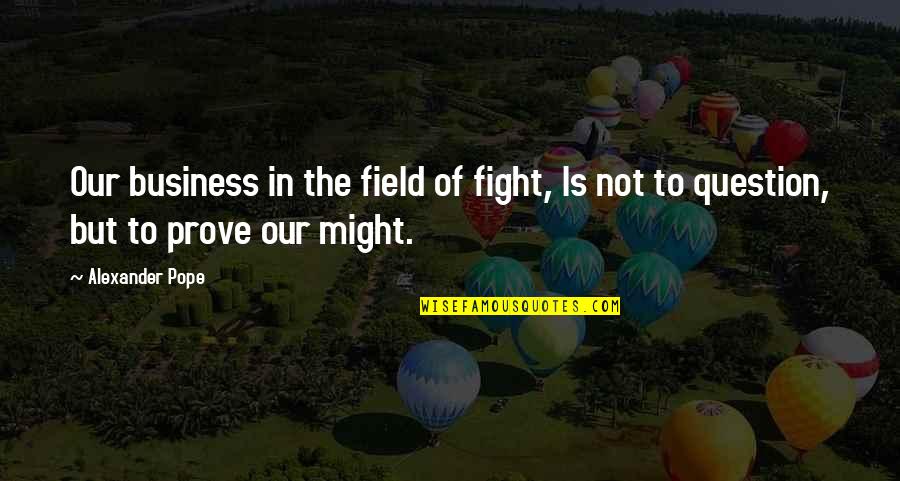 Simesp Quotes By Alexander Pope: Our business in the field of fight, Is