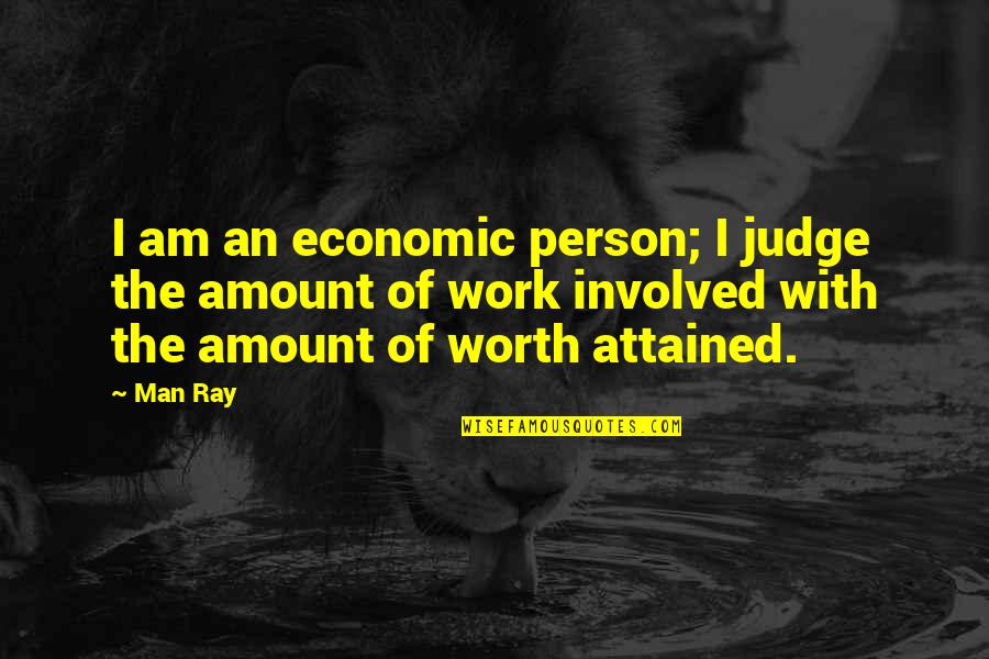 Simetrala Quotes By Man Ray: I am an economic person; I judge the Simetrala Quotes By Man Ray: I am an economic person; I judge the