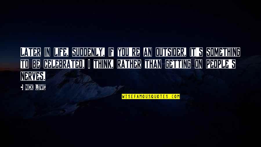 Simeunovici Quotes By Nick Lowe: Later in life, suddenly, if you're an outsider, Simeunovici Quotes By Nick Lowe: Later in life, suddenly, if you're an outsider,