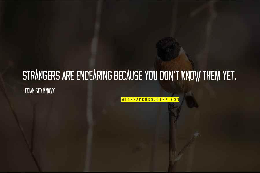 Simfoni Hitam Quotes By Dejan Stojanovic: Strangers are endearing because you don't know them Simfoni Hitam Quotes By Dejan Stojanovic: Strangers are endearing because you don't know them