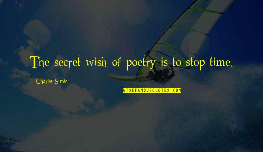 Simic Quotes By Charles Simic: The secret wish of poetry is to stop