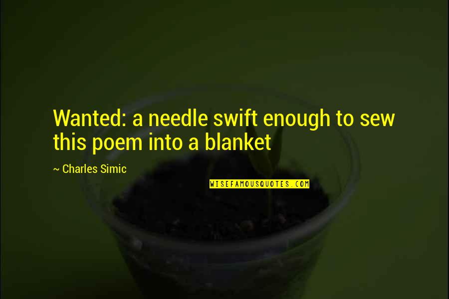 Simic Quotes By Charles Simic: Wanted: a needle swift enough to sew this