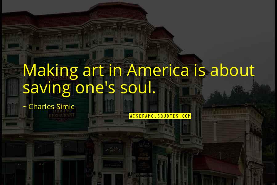 Simic Quotes By Charles Simic: Making art in America is about saving one's