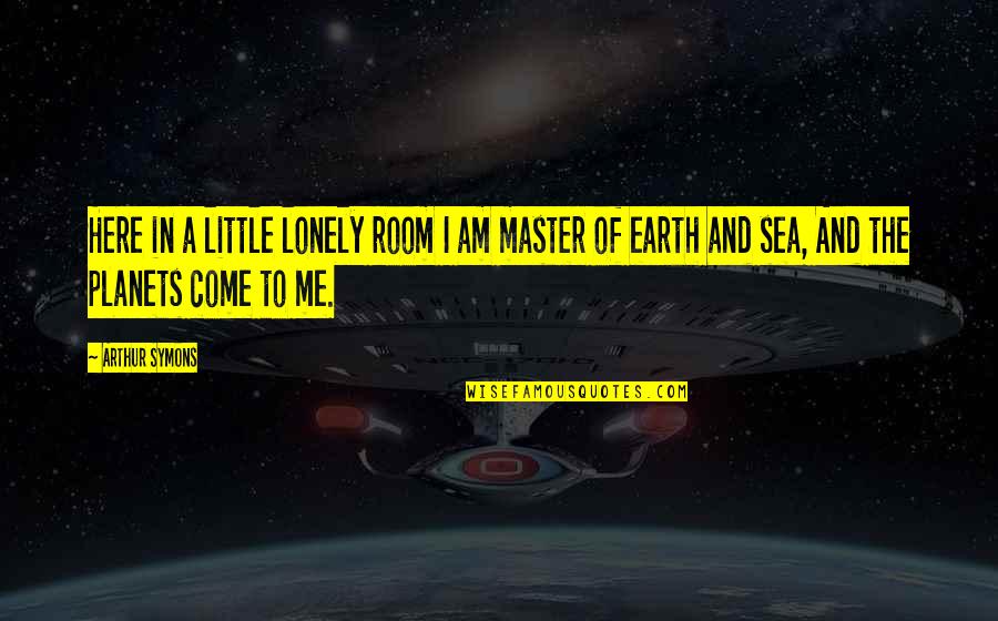 Simidic App Quotes By Arthur Symons: Here in a little lonely room I am