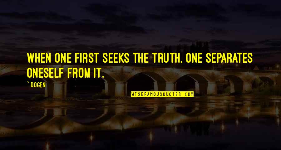 Simien Simien Quotes By Dogen: When one first seeks the truth, one separates