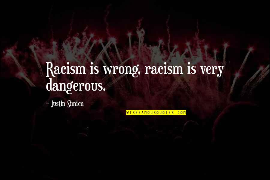 Simien Simien Quotes By Justin Simien: Racism is wrong, racism is very dangerous.