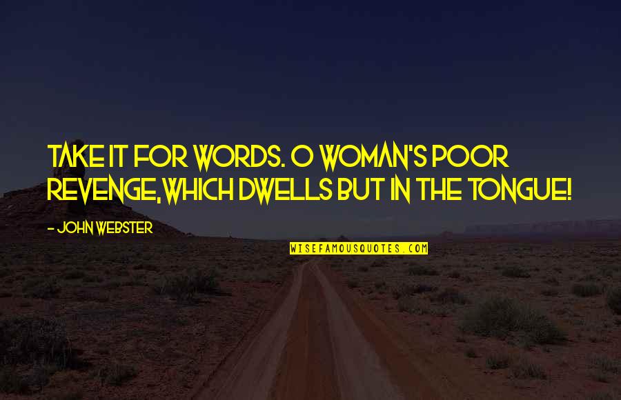 Similac Quotes By John Webster: Take it for words. O woman's poor revenge,Which