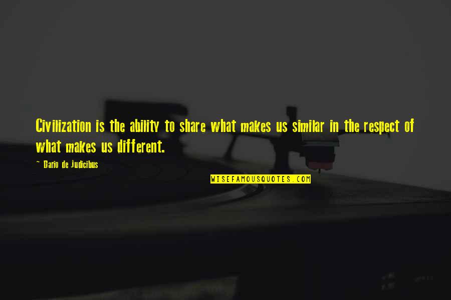 Similar And Different Quotes By Dario De Judicibus: Civilization is the ability to share what makes