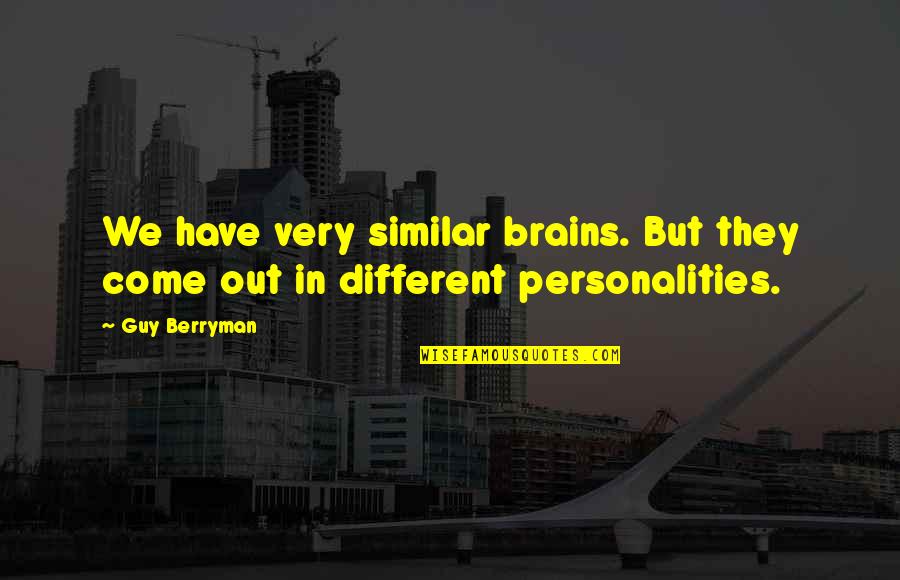 Similar And Different Quotes By Guy Berryman: We have very similar brains. But they come