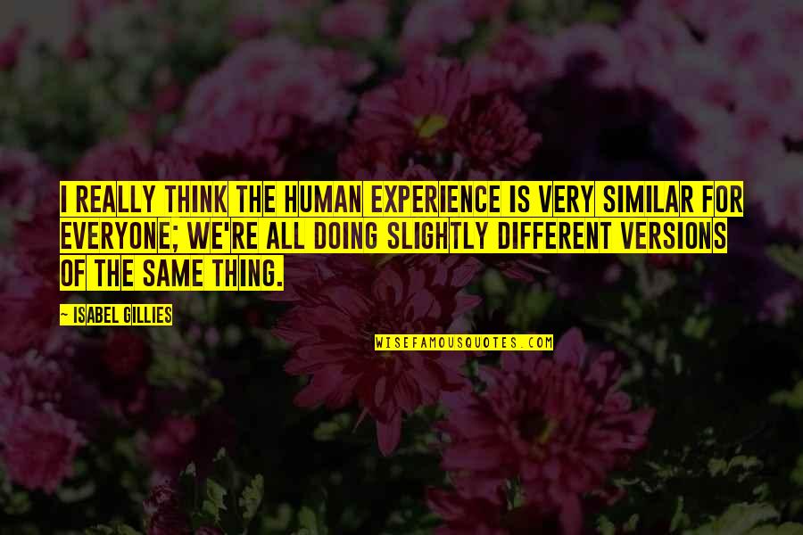 Similar And Different Quotes By Isabel Gillies: I really think the human experience is very