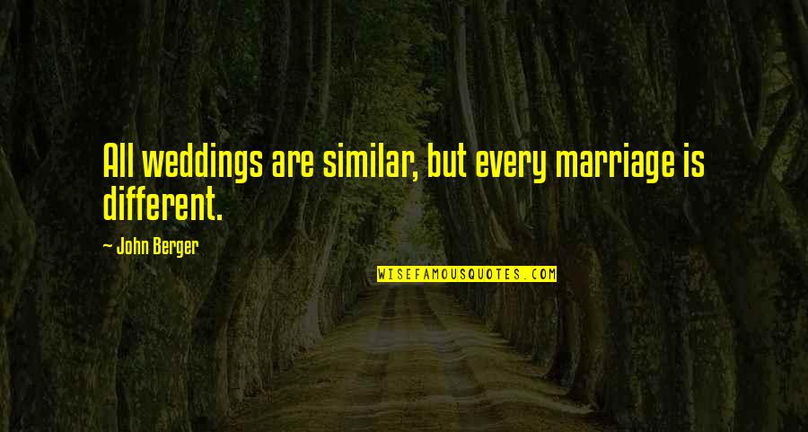 Similar And Different Quotes By John Berger: All weddings are similar, but every marriage is